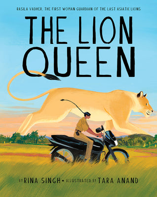 The Lion Queen: Rasila Vadher, the First Woman Guardian of the Last Asiatic Lions by Singh, Rina