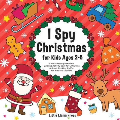 I Spy Christmas Book for Kids Ages 2-5: A Fun Guessing Game and Coloring Activity Book for Little Kids - A Great Stocking Stuffer for Kids and Toddler by Little Llama Press