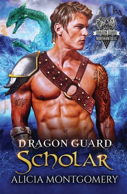 Dragon Guard Scholar: Dragon Guard of the Northern Isles Book 2 by Montgomery, Alicia
