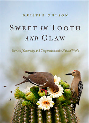Sweet in Tooth and Claw: Stories of Generosity and Cooperation in the Natural World by Ohlson, Kristin