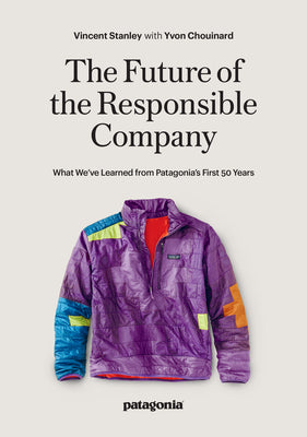 The Future of the Responsible Company: What We've Learned from Patagonia's First 50 Years by Chouinard, Yvon