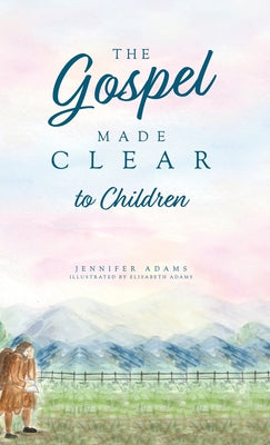 The Gospel Made Clear to Children by Adams, Jennifer