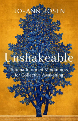 Unshakeable: Trauma-Informed Mindfulness for Collective Awakening by Rosen, Jo-Ann