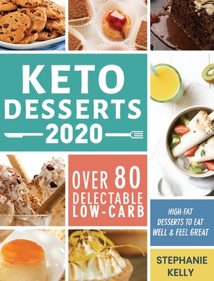 Keto Desserts 2020: Over 80 Delectable Low-Carb, High-Fat Desserts to Eat Well & Feel Great by Kelly, Stephanie