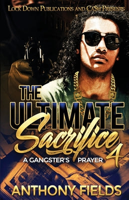 The Ultimate Sacrifice 4: A Gangster's Prayer by Fields, Anthony