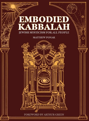 Embodied Kabbalah: Jewish Mysticism for All People by Ponak, Matthew