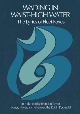 Wading in Waist-High Water: The Lyrics of Fleet Foxes by Pecknold, Robin