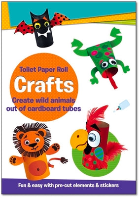 Toilet Paper Roll Crafts Create Wild Animals Out of Cardboard Tubes: Fun & Easy with Pre-Cut Elements and Stickers by Isadora, Isadora