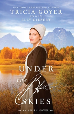 Under the Blue Skies: A Big Sky Amish Novel by Goyer, Tricia