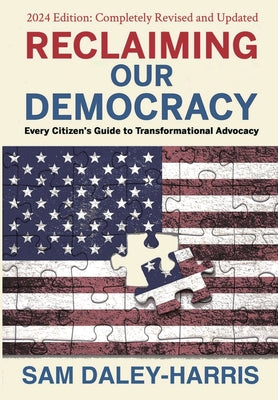Reclaiming Our Democracy: Every Citizen's Guide to Transformational Advocacy, 2024 Edition by Daley-Harris, Sam