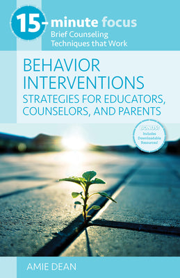 15-Minute Focus: Behavior Interventions: Strategies for Educators, Counselors, and Parents: Brief Counseling Techniques That Work by Dean, Amie