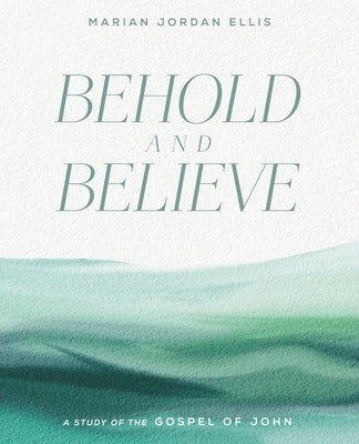 Behold and Believe: A Study of the Gospel of John by Ellis, Marian Jordan
