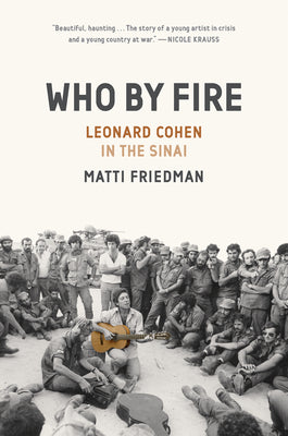 Who by Fire: Leonard Cohen in the Sinai by Friedman, Matti