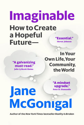 Imaginable: How to Create a Hopeful Future--In Your Own Life, Your Community, the World by McGonigal, Jane