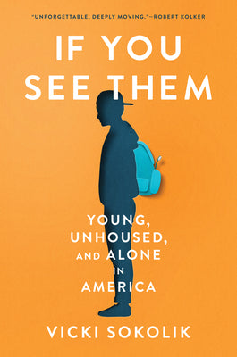 If You See Them: Young, Unhoused, and Alone in America by Sokolik, Vicki