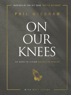 On Our Knees: 40 Days to Living Boldly in Prayer by Wickham, Phil