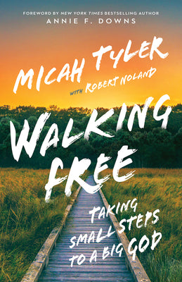 Walking Free: Taking Small Steps to a Big God by Tyler, Micah