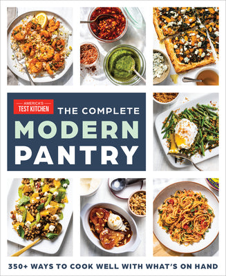 The Complete Modern Pantry: 350+ Ways to Cook Well with What's on Hand by America's Test Kitchen