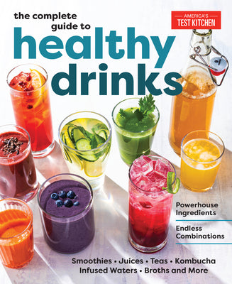 The Complete Guide to Healthy Drinks: Powerhouse Ingredients, Endless Combinations by America's Test Kitchen