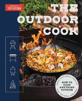 The Outdoor Cook: How to Cook Anything Outside Using Your Grill, Fire Pit, Flat-Top Grill, and More by America's Test Kitchen