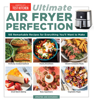Ultimate Air Fryer Perfection: 185 Remarkable Recipes That Make the Most of Your Air Fryer by America's Test Kitchen