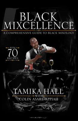 Black Mixcellence: A Comprehensive Guide to Black Mixology (a Cocktail Recipe Book, Classic Cocktails, and Mixed Drinks) by Hall, Tamika