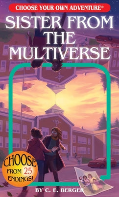 Sister from the Multiverse (Choose Your Own Adventure) by Berger, C. E.