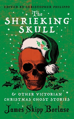 The Shrieking Skull and Other Victorian Christmas Ghost Stories by Borlase, James Skipp