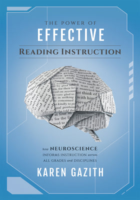 The Power of Effective Reading Instruction: How Neuroscience Informs Instruction Across All Grades and Disciplines (Effective Reading Strategies That by Gazith, Karen