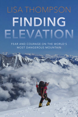 Finding Elevation: Fear and Courage on the World's Most Dangerous Mountain by Thompson, Lisa