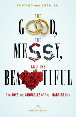 The Good, the Messy and the Beautiful: The Joys and Struggles of Real Married Life by Sri, Edward