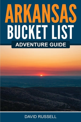 Arkansas Bucket List Adventure Guide by Russell, David