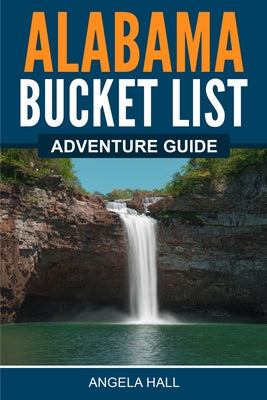 Alabama Bucket List Adventure Guide by Hall, Angela