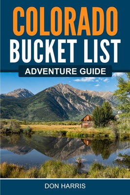 Colorado Bucket List Adventure Guide by Harris, Don