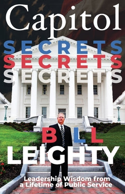 Capitol Secrets: Leadership Wisdom from a Lifetime of Public Service by Leighty, Bill