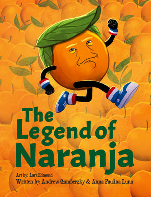 The Legend of Naranja by Gamberzky Andrew &. Anna Paulina Luna