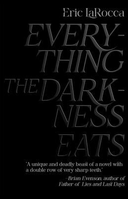 Everything the Darkness Eats by Larocca, Eric