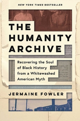 The Humanity Archive: Recovering the Soul of Black History from a Whitewashed American Myth by Fowler, Jermaine