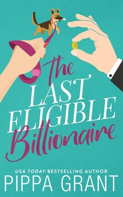 The Last Eligible Billionaire by Grant, Pippa