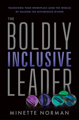 The Boldly Inclusive Leader: Transform Your Workplace (and the World) by Valuing the Differences Within by Norman, Minette