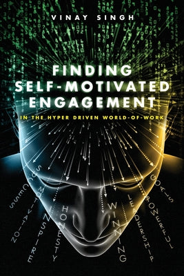 Finding Self Motivated Engagement: In the Hyper Driven World-of-Work by Singh, Vinay