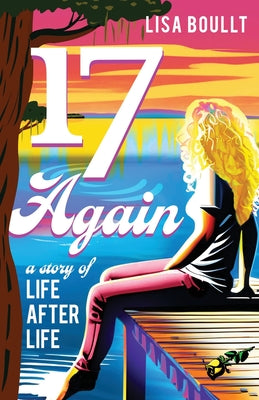 17 Again: A Story of Life After Life by Boullt, Lisa