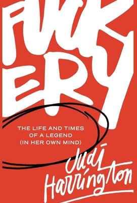 Fuckery: The Life and Times of a Legend (in Her Own Mind) by Harrington, Judi