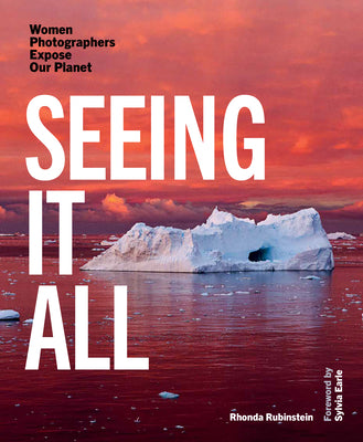 Seeing It All: Women Photographers Expose Our Planet by Rubinstein, Rhonda