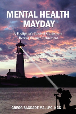 Mental Health Mayday: A Firefighter's Survival Guide from Recruit through Retirement by Bagdade, Gregg