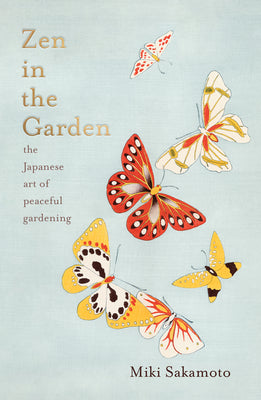 Zen in the Garden: The Japanese Art of Peaceful Gardening by Sakamoto, Miki