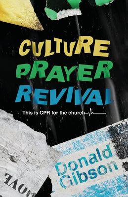 Culture, Prayer, Revival: This is CPR for the Church by Gibson, Donald