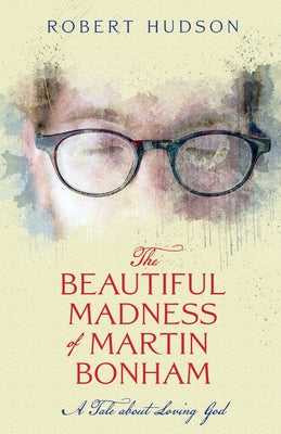 The Beautiful Madness of Martin Bonham by Hudson, Robert