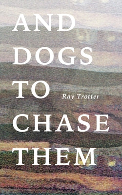 And Dogs to Chase Them by Trotter, Ray
