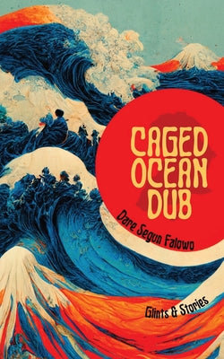 Caged Ocean Dub: Glints & Stories by Segun Falowo, Dare